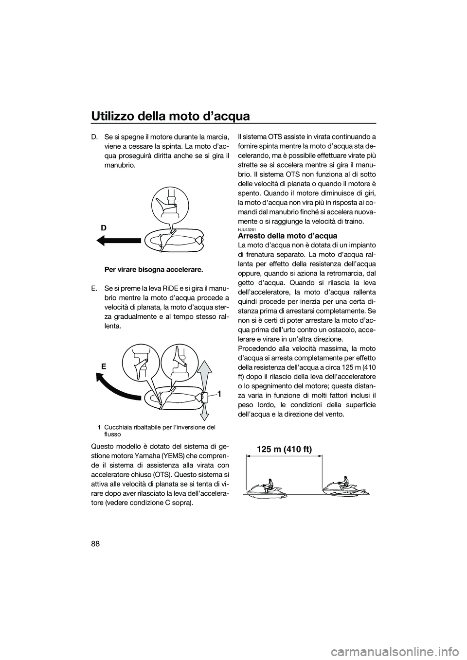 YAMAHA FX SVHO 2015 Manuale duso (in Italian) Utilizzo della moto d’acqua
88
D. Se si spegne il motore durante la marcia,
viene a cessare la spinta. La moto d’ac-
qua proseguirà diritta anche se si gira il
manubrio.
Per virare bisogna accele YAMAHA FX SVHO 2015 Manuale duso (in Italian) Utilizzo della moto d’acqua
88
D. Se si spegne il motore durante la marcia,
viene a cessare la spinta. La moto d’ac-
qua proseguirà diritta anche se si gira il
manubrio.
Per virare bisogna accele