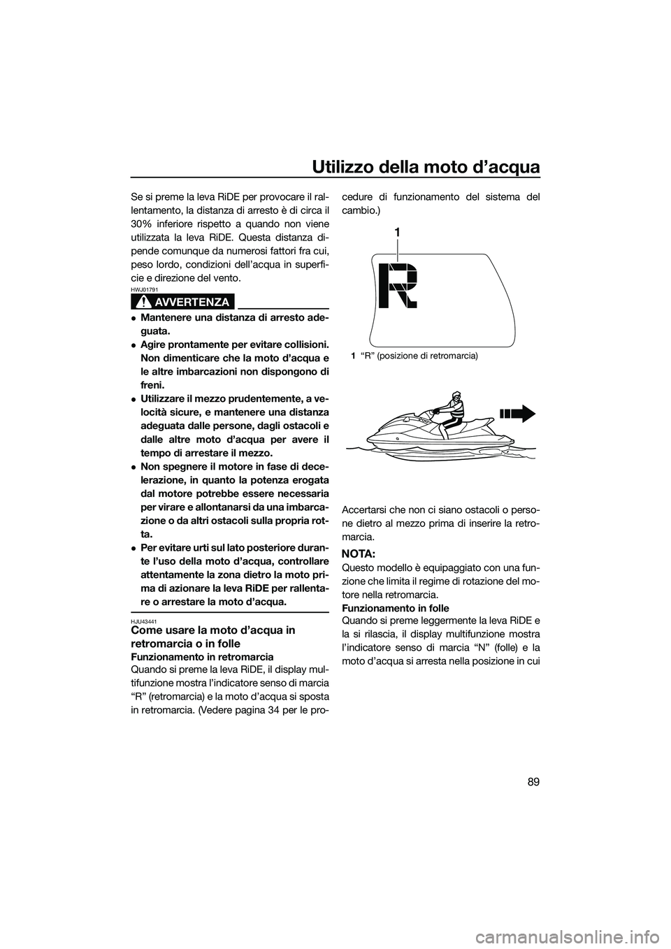 YAMAHA FX SVHO 2015 Manuale duso (in Italian) Utilizzo della moto d’acqua
89
Se si preme la leva RiDE per provocare il ral-
lentamento, la distanza di arresto è di circa il
30% inferiore rispetto a quando non viene
utilizzata la leva RiDE. Que YAMAHA FX SVHO 2015 Manuale duso (in Italian) Utilizzo della moto d’acqua
89
Se si preme la leva RiDE per provocare il ral-
lentamento, la distanza di arresto è di circa il
30% inferiore rispetto a quando non viene
utilizzata la leva RiDE. Que