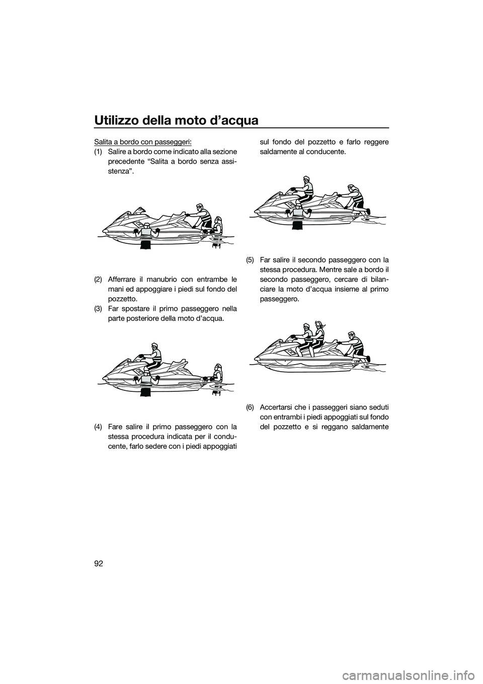 YAMAHA FX SVHO 2015 Manuale duso (in Italian) Utilizzo della moto d’acqua
92
Salita a bordo con passeggeri:
(1) Salire a bordo come indicato alla sezioneprecedente “Salita a bordo senza assi-
stenza”.
(2) Afferrare il manubrio con entrambe YAMAHA FX SVHO 2015 Manuale duso (in Italian) Utilizzo della moto d’acqua
92
Salita a bordo con passeggeri:
(1) Salire a bordo come indicato alla sezioneprecedente “Salita a bordo senza assi-
stenza”.
(2) Afferrare il manubrio con entrambe