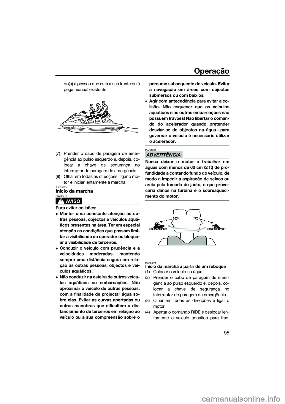 YAMAHA FX SVHO 2015  Manual de utilização (in Portuguese) Operação
95
do(s) à pessoa que está à sua frente ou à
pega manual existente.
(7) Prender o cabo de paragem de emer- gência ao pulso esquerdo e, depois, co-
locar a chave de segurança no
interr