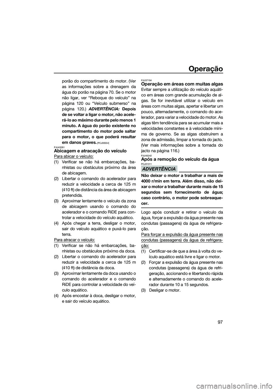 YAMAHA FX SVHO 2015  Manual de utilização (in Portuguese) Operação
97
porão do compartimento do motor. (Ver
as informações sobre a drenagem da
água do porão na página 70. Se o motor
não ligar, ver “Reboque do veículo” na
página 120 ou “Veíc