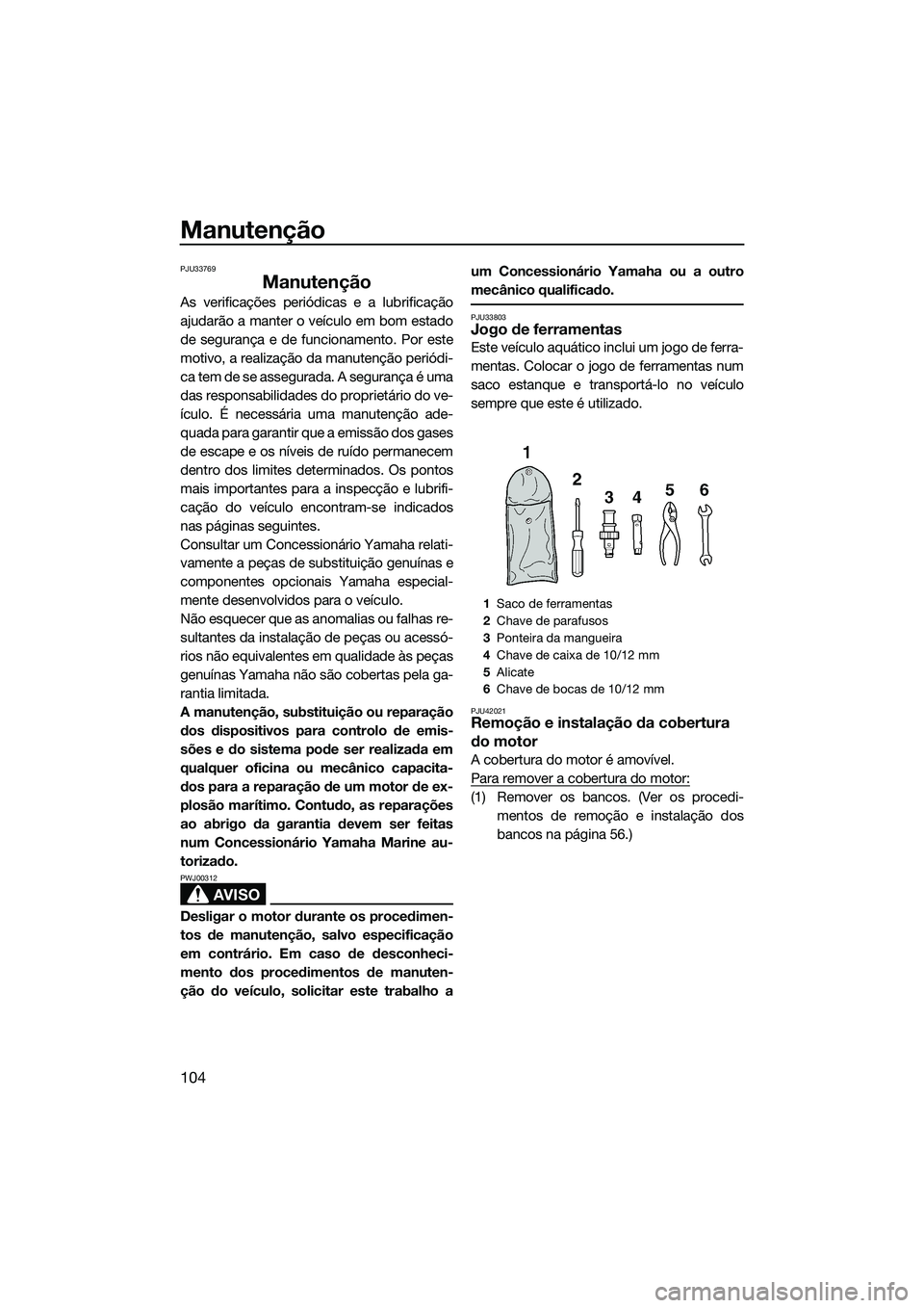 YAMAHA FX SVHO 2015 Manual de utilização (in Portuguese) Manutenção
104
PJU33769
Manutenção
As verificações periódicas e a lubrificação
ajudarão a manter o veículo em bom estado
de segurança e de funcionamento. Por este
motivo, a realização da YAMAHA FX SVHO 2015 Manual de utilização (in Portuguese) Manutenção
104
PJU33769
Manutenção
As verificações periódicas e a lubrificação
ajudarão a manter o veículo em bom estado
de segurança e de funcionamento. Por este
motivo, a realização da