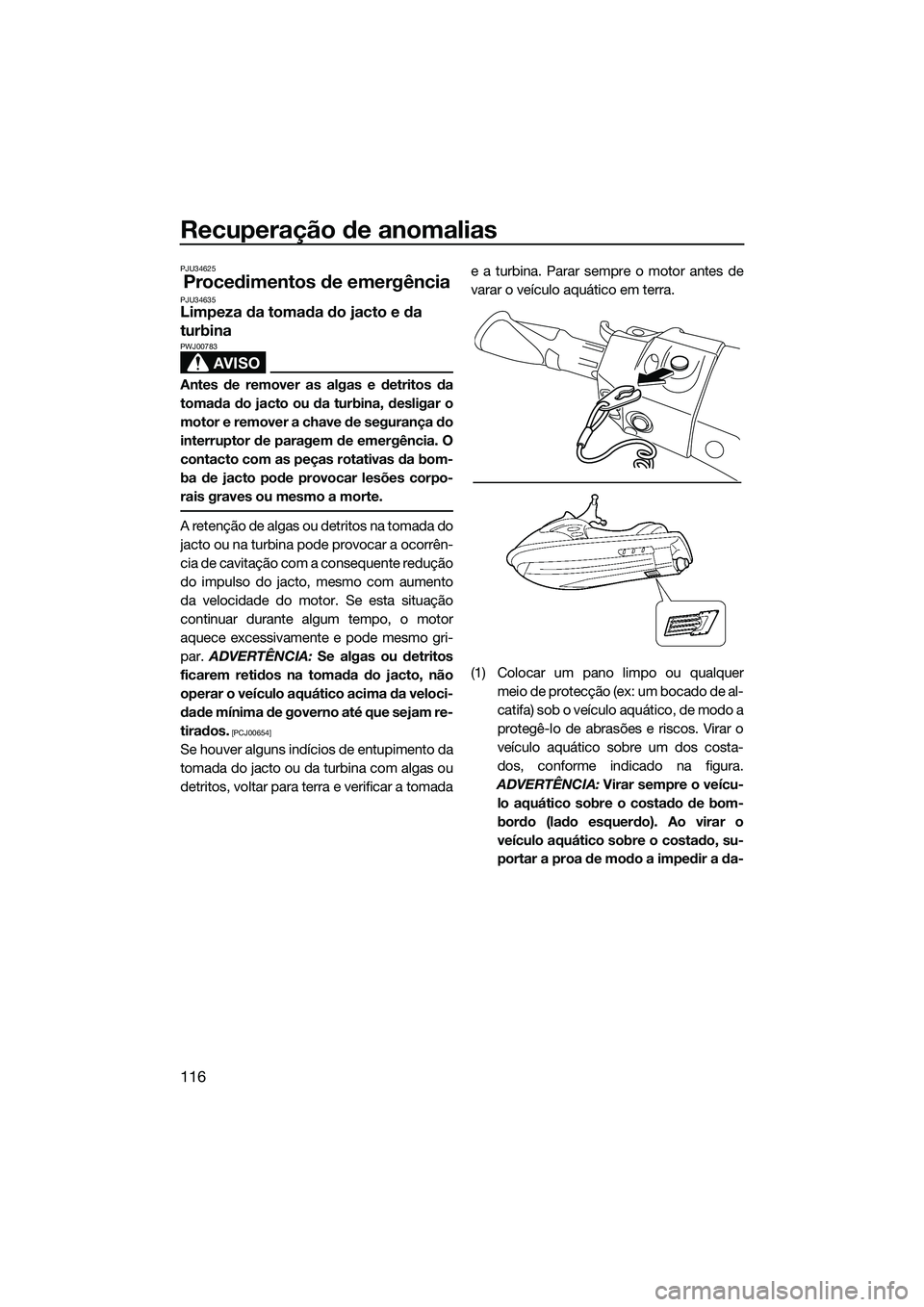 YAMAHA FX SVHO 2015 Manual de utilização (in Portuguese) Recuperação de anomalias
116
PJU34625
Procedimentos de emergênciaPJU34635Limpeza da tomada do jacto e da
turbina
AVISO
PWJ00783
Antes de remover as algas e detritos da
tomada do jacto ou da turbin YAMAHA FX SVHO 2015 Manual de utilização (in Portuguese) Recuperação de anomalias
116
PJU34625
Procedimentos de emergênciaPJU34635Limpeza da tomada do jacto e da
turbina
AVISO
PWJ00783
Antes de remover as algas e detritos da
tomada do jacto ou da turbin