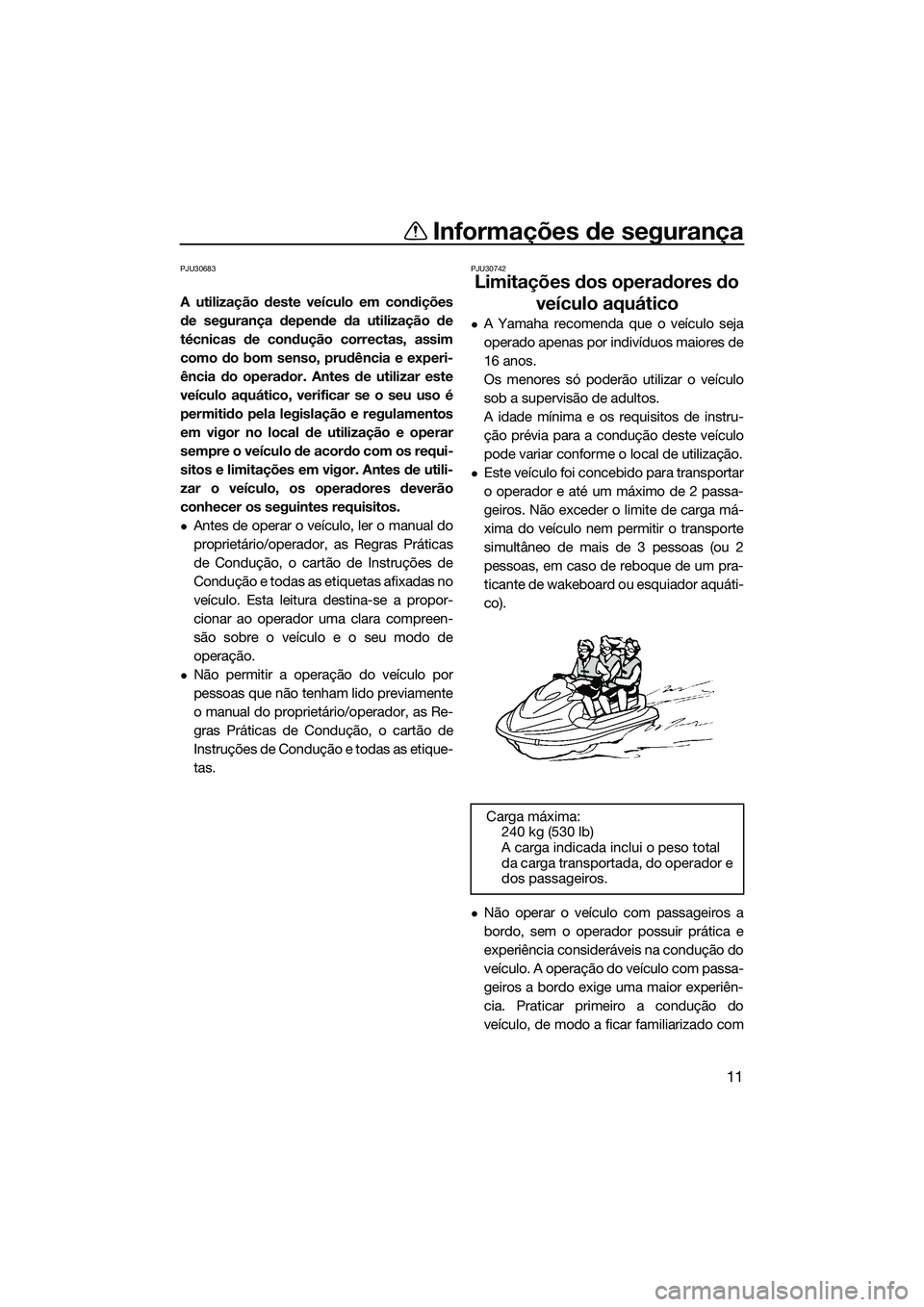 YAMAHA FX SVHO 2015 Manual de utilização (in Portuguese) Informações de segurança
11
PJU30683
A utilização deste veículo em condições
de segurança depende da utilização de
técnicas de condução correctas, assim
como do bom senso, prudência e e YAMAHA FX SVHO 2015 Manual de utilização (in Portuguese) Informações de segurança
11
PJU30683
A utilização deste veículo em condições
de segurança depende da utilização de
técnicas de condução correctas, assim
como do bom senso, prudência e e