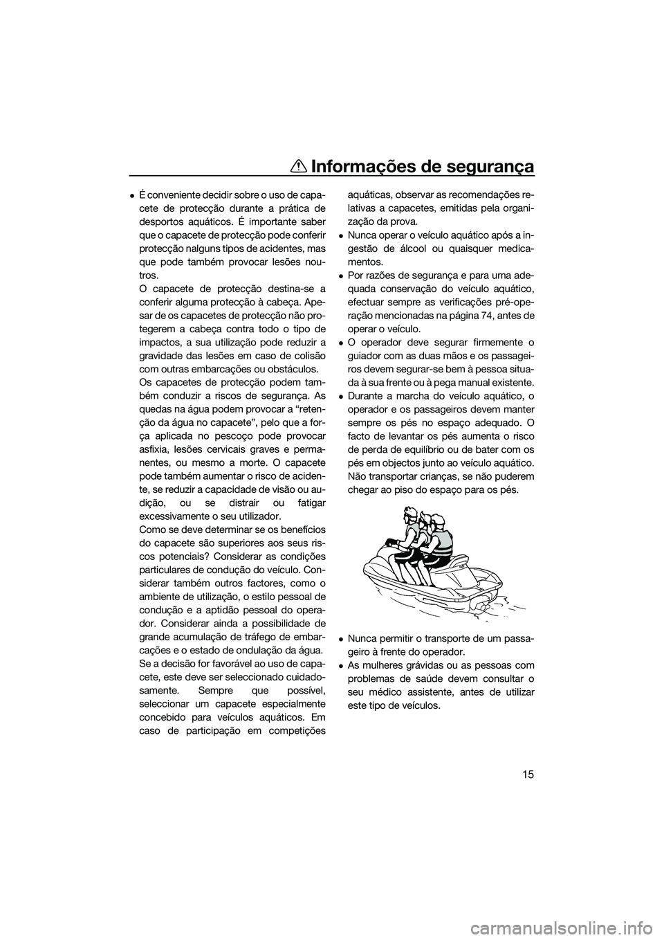 YAMAHA FX SVHO 2015  Manual de utilização (in Portuguese) Informações de segurança
15
É conveniente decidir sobre o uso de capa-
cete de protecção durante a prática de
desportos aquáticos. É importante saber
que o capacete de protecção pode con