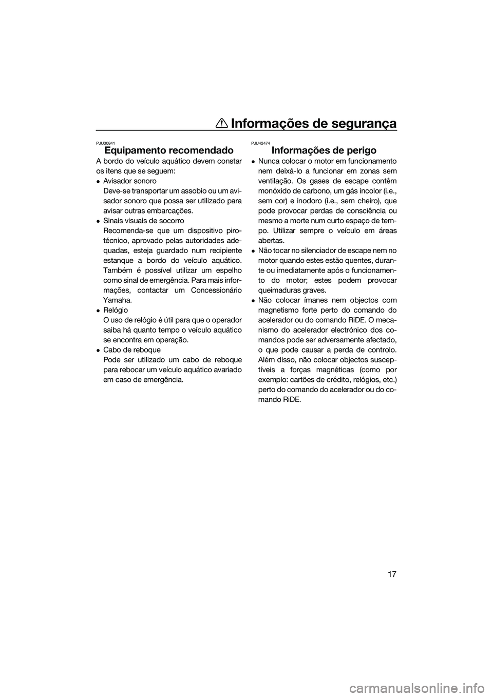 YAMAHA FX SVHO 2015  Manual de utilização (in Portuguese) Informações de segurança
17
PJU30841
Equipamento recomendado
A bordo do veículo aquático devem constar
os itens que se seguem:
Avisador sonoro
Deve-se transportar um assobio ou um avi-
sador s