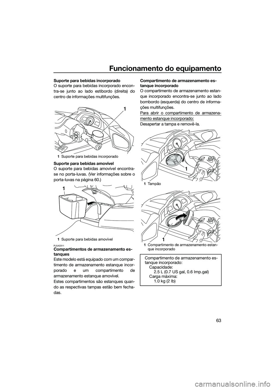YAMAHA FX SVHO 2015 Manual de utilização (in Portuguese) Funcionamento do equipamento
63
Suporte para bebidas incorporado
O suporte para bebidas incorporado encon-
tra-se junto ao lado estibordo (direita) do
centro de informações multifunções.
Suporte p YAMAHA FX SVHO 2015 Manual de utilização (in Portuguese) Funcionamento do equipamento
63
Suporte para bebidas incorporado
O suporte para bebidas incorporado encon-
tra-se junto ao lado estibordo (direita) do
centro de informações multifunções.
Suporte p