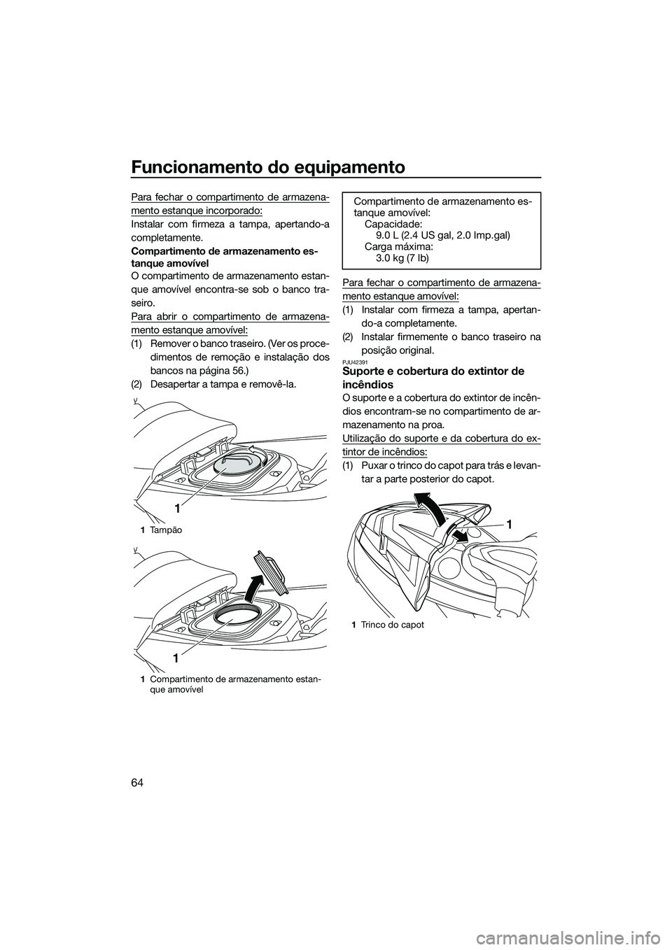 YAMAHA FX SVHO 2015 Manual de utilização (in Portuguese) Funcionamento do equipamento
64
Para fechar o compartimento de armazena-
mento estanque incorporado:
Instalar com firmeza a tampa, apertando-a
completamente.
Compartimento de armazenamento es-
tanque YAMAHA FX SVHO 2015 Manual de utilização (in Portuguese) Funcionamento do equipamento
64
Para fechar o compartimento de armazena-
mento estanque incorporado:
Instalar com firmeza a tampa, apertando-a
completamente.
Compartimento de armazenamento es-
tanque