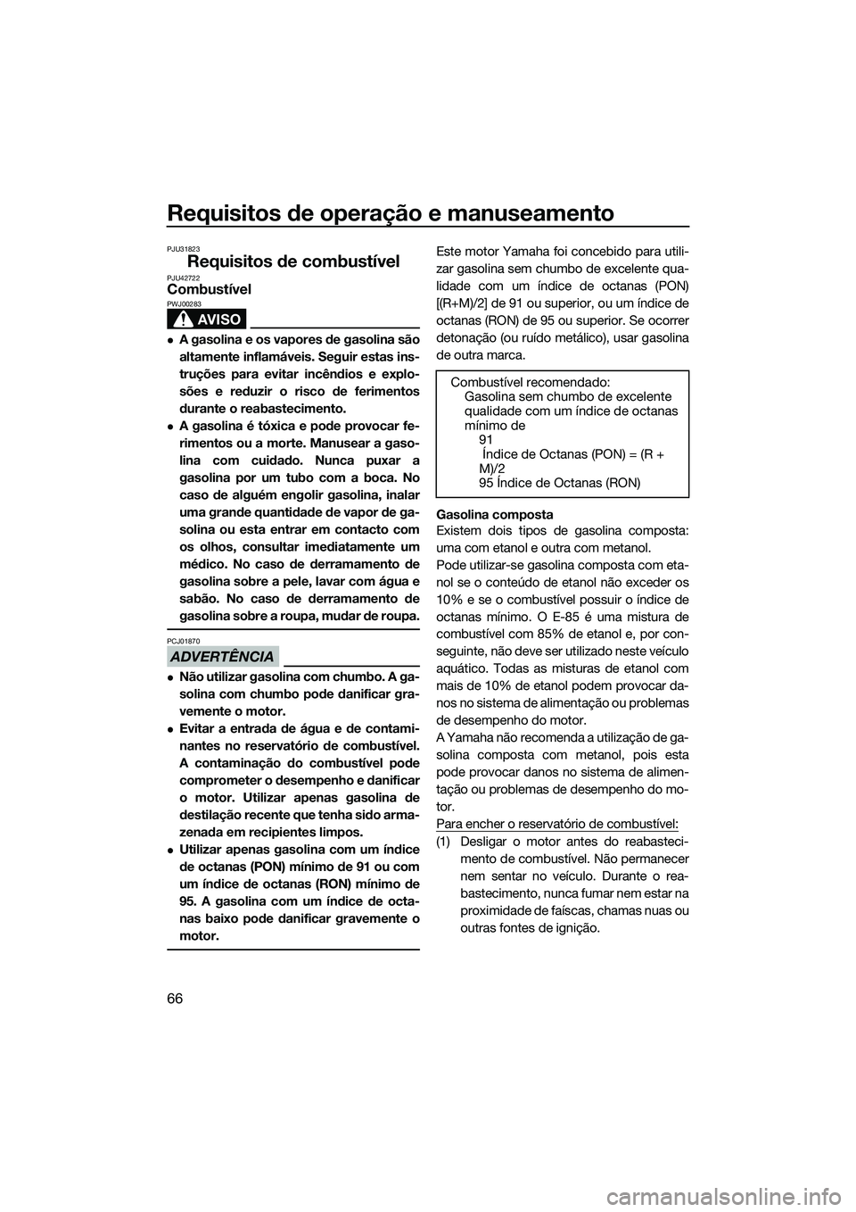 YAMAHA FX SVHO 2015 Manual de utilização (in Portuguese) Requisitos de operação e manuseamento
66
PJU31823
Requisitos de combustívelPJU42722Combustível
AVISO
PWJ00283
A gasolina e os vapores de gasolina são
altamente inflamáveis. Seguir estas ins-
YAMAHA FX SVHO 2015 Manual de utilização (in Portuguese) Requisitos de operação e manuseamento
66
PJU31823
Requisitos de combustívelPJU42722Combustível
AVISO
PWJ00283
A gasolina e os vapores de gasolina são
altamente inflamáveis. Seguir estas ins-