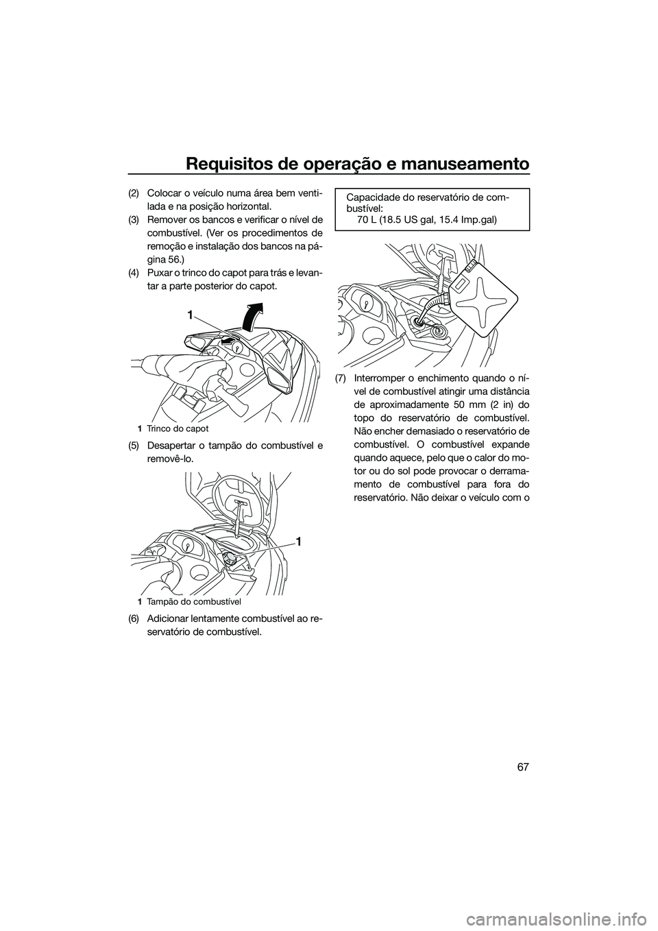 YAMAHA FX SVHO 2015 Manual de utilização (in Portuguese) Requisitos de operação e manuseamento
67
(2) Colocar o veículo numa área bem venti-lada e na posição horizontal.
(3) Remover os bancos e verificar o nível de combustível. (Ver os procedimentos YAMAHA FX SVHO 2015 Manual de utilização (in Portuguese) Requisitos de operação e manuseamento
67
(2) Colocar o veículo numa área bem venti-lada e na posição horizontal.
(3) Remover os bancos e verificar o nível de combustível. (Ver os procedimentos