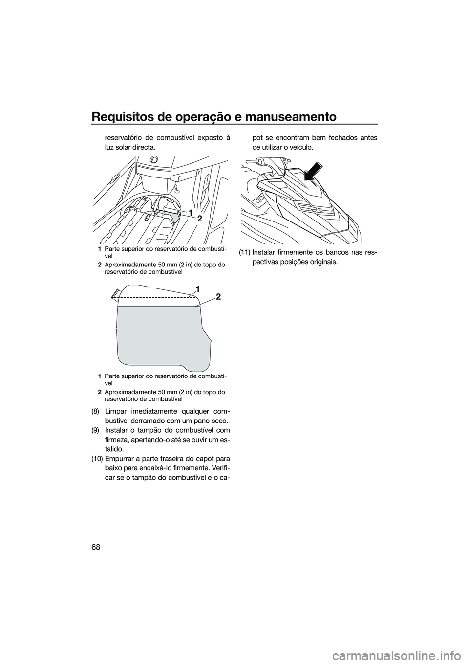 YAMAHA FX SVHO 2015 Manual de utilização (in Portuguese) Requisitos de operação e manuseamento
68
reservatório de combustível exposto à
luz solar directa.
(8) Limpar imediatamente qualquer com- bustível derramado com um pano seco.
(9) Instalar o tamp YAMAHA FX SVHO 2015 Manual de utilização (in Portuguese) Requisitos de operação e manuseamento
68
reservatório de combustível exposto à
luz solar directa.
(8) Limpar imediatamente qualquer com- bustível derramado com um pano seco.
(9) Instalar o tamp