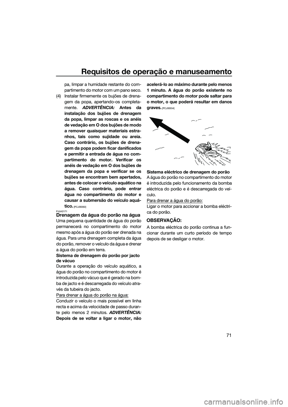 YAMAHA FX SVHO 2015 Manual de utilização (in Portuguese) Requisitos de operação e manuseamento
71
pa, limpar a humidade restante do com-
partimento do motor com um pano seco.
(4) Instalar firmemente os bujões de drena- gem da popa, apertando-os completa- YAMAHA FX SVHO 2015 Manual de utilização (in Portuguese) Requisitos de operação e manuseamento
71
pa, limpar a humidade restante do com-
partimento do motor com um pano seco.
(4) Instalar firmemente os bujões de drena- gem da popa, apertando-os completa-
