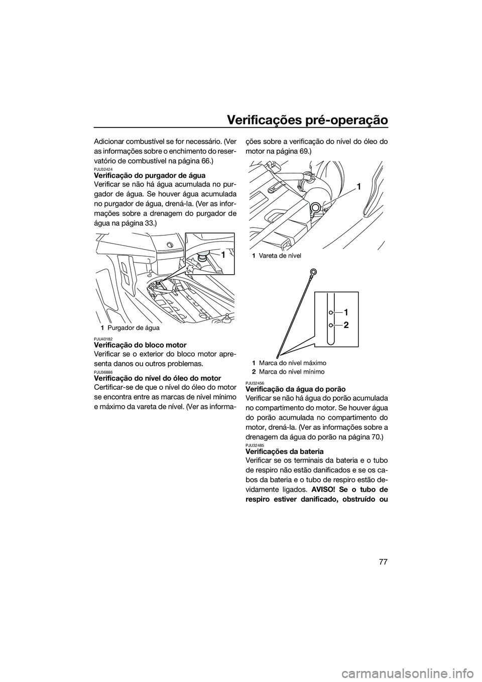 YAMAHA FX SVHO 2015 Manual de utilização (in Portuguese) Verificações pré-operação
77
Adicionar combustível se for necessário. (Ver
as informações sobre o enchimento do reser-
vatório de combustível na página 66.)
PJU32424Verificação do purgad YAMAHA FX SVHO 2015 Manual de utilização (in Portuguese) Verificações pré-operação
77
Adicionar combustível se for necessário. (Ver
as informações sobre o enchimento do reser-
vatório de combustível na página 66.)
PJU32424Verificação do purgad