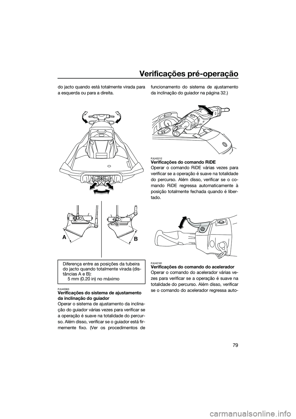 YAMAHA FX SVHO 2015 Manual de utilização (in Portuguese) Verificações pré-operação
79
do jacto quando está totalmente virada para
a esquerda ou para a direita.
PJU40363Verificações do sistema de ajustamento
da inclinação do guiador
Operar o siste YAMAHA FX SVHO 2015 Manual de utilização (in Portuguese) Verificações pré-operação
79
do jacto quando está totalmente virada para
a esquerda ou para a direita.
PJU40363Verificações do sistema de ajustamento
da inclinação do guiador
Operar o siste