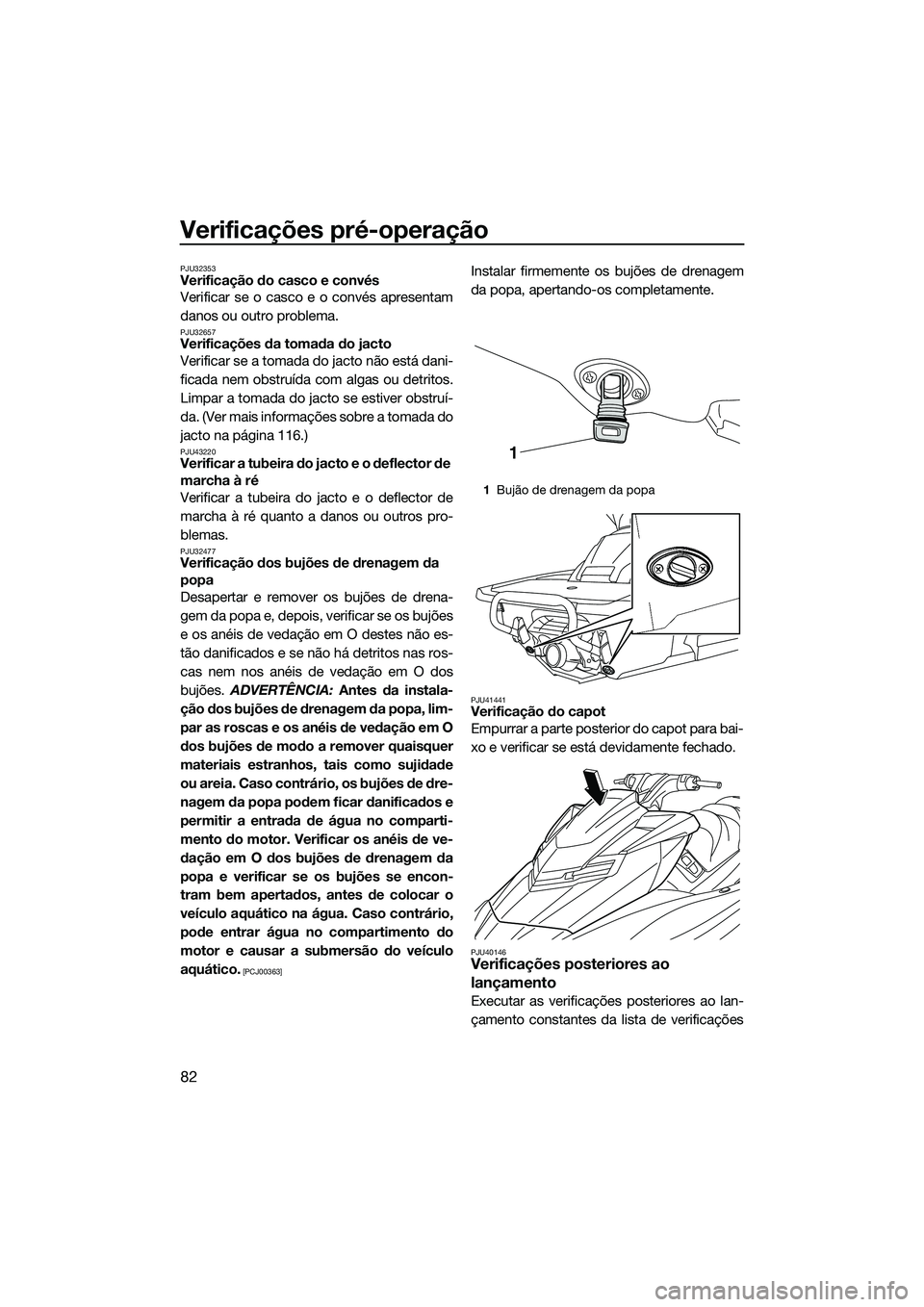 YAMAHA FX SVHO 2015 Manual de utilização (in Portuguese) Verificações pré-operação
82
PJU32353Verificação do casco e convés
Verificar se o casco e o convés apresentam
danos ou outro problema.
PJU32657Verificações da tomada do jacto
Verificar se a YAMAHA FX SVHO 2015 Manual de utilização (in Portuguese) Verificações pré-operação
82
PJU32353Verificação do casco e convés
Verificar se o casco e o convés apresentam
danos ou outro problema.
PJU32657Verificações da tomada do jacto
Verificar se a