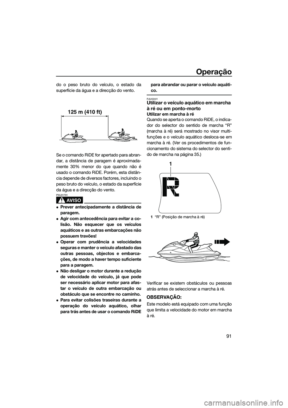 YAMAHA FX SVHO 2015 Manual de utilização (in Portuguese) Operação
91
do o peso bruto do veículo, o estado da
superfície da água e a direcção do vento.
Se o comando RiDE for apertado para abran-
dar, a distância de paragem é aproximada-
mente 30% me YAMAHA FX SVHO 2015 Manual de utilização (in Portuguese) Operação
91
do o peso bruto do veículo, o estado da
superfície da água e a direcção do vento.
Se o comando RiDE for apertado para abran-
dar, a distância de paragem é aproximada-
mente 30% me