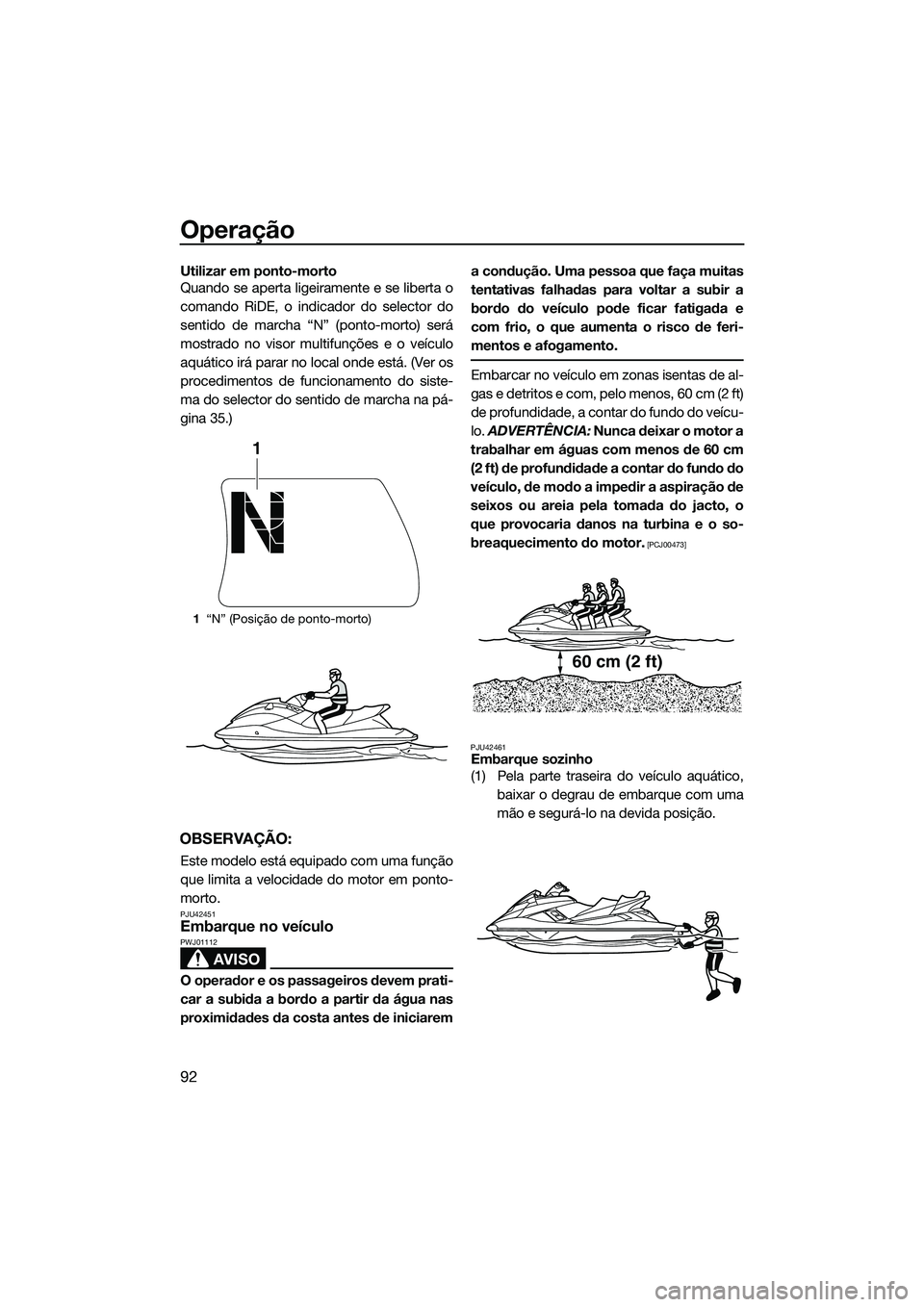 YAMAHA FX SVHO 2015 Manual de utilização (in Portuguese) Operação
92
Utilizar em ponto-morto
Quando se aperta ligeiramente e se liberta o
comando RiDE, o indicador do selector do
sentido de marcha “N” (ponto-morto) será
mostrado no visor multifunçõ YAMAHA FX SVHO 2015 Manual de utilização (in Portuguese) Operação
92
Utilizar em ponto-morto
Quando se aperta ligeiramente e se liberta o
comando RiDE, o indicador do selector do
sentido de marcha “N” (ponto-morto) será
mostrado no visor multifunçõ