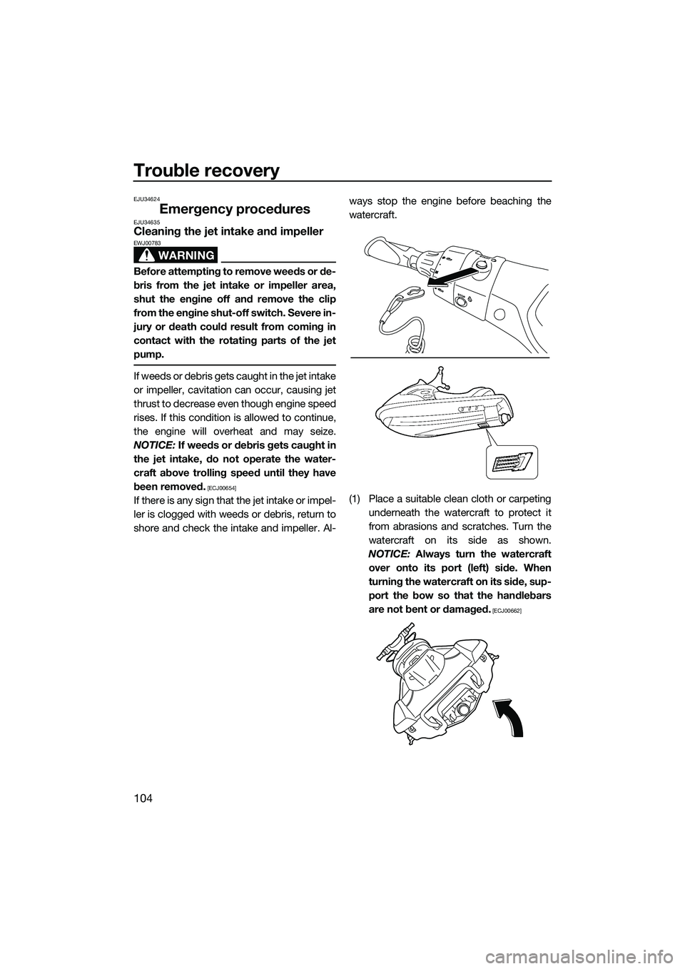 YAMAHA FX SVHO 2014 Owners Manual Trouble recovery
104
EJU34624
Emergency proceduresEJU34635Cleaning the jet intake and impeller
WARNING
EWJ00783
Before attempting to remove weeds or de-
bris from the jet intake or impeller area,
shut YAMAHA FX SVHO 2014 Owners Manual Trouble recovery
104
EJU34624
Emergency proceduresEJU34635Cleaning the jet intake and impeller
WARNING
EWJ00783
Before attempting to remove weeds or de-
bris from the jet intake or impeller area,
shut