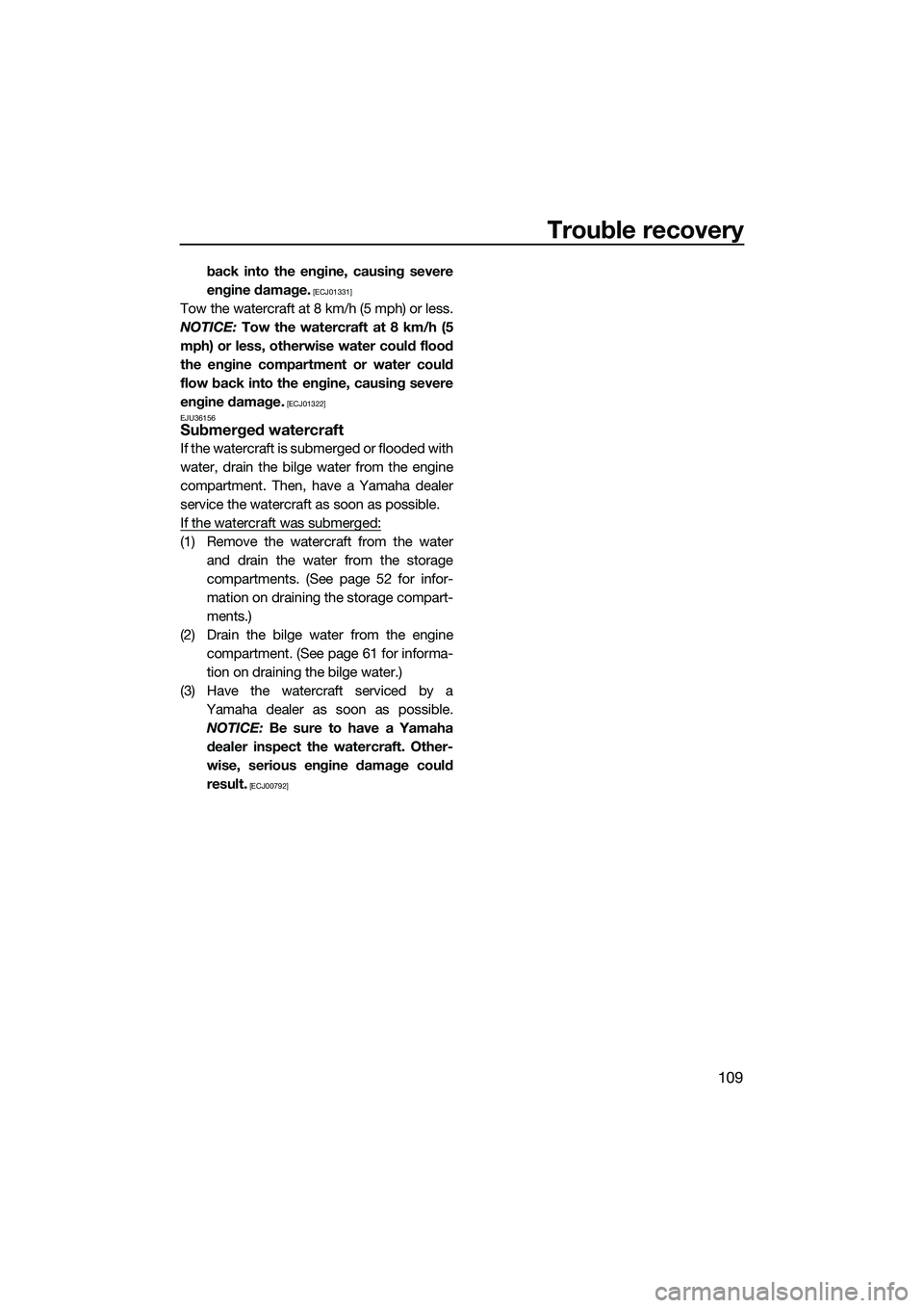 YAMAHA FX SVHO 2014  Owners Manual Trouble recovery
109
back into the engine, causing severe
engine damage.
 [ECJ01331]
Tow the watercraft at 8 km/h (5 mph) or less.
NOTICE:  Tow the watercraft at 8 km/h (5
mph) or less, otherwise wate