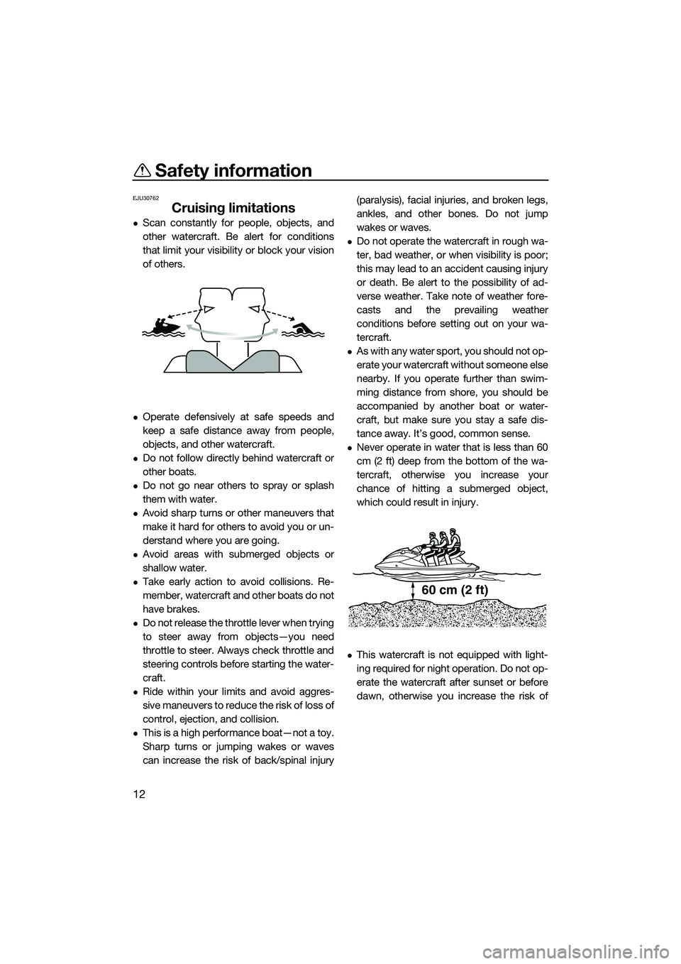 YAMAHA FX SVHO 2014 User Guide Safety information
12
EJU30762
Cruising limitations
Scan constantly for people, objects, and
other watercraft. Be alert for conditions
that limit your visibility or block your vision
of others.
YAMAHA FX SVHO 2014 User Guide Safety information
12
EJU30762
Cruising limitations
Scan constantly for people, objects, and
other watercraft. Be alert for conditions
that limit your visibility or block your vision
of others.
