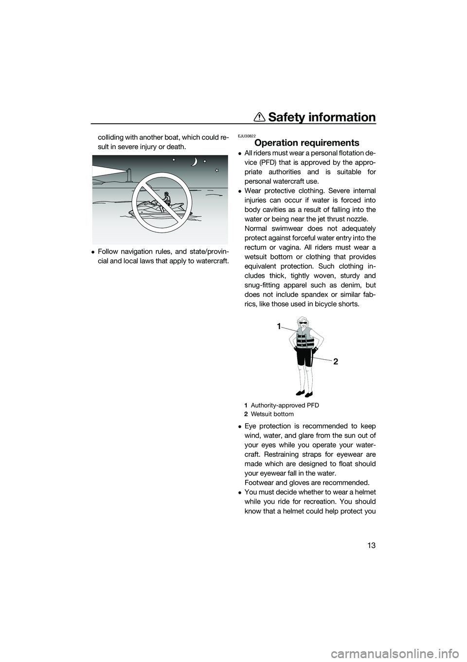 YAMAHA FX SVHO 2014 User Guide Safety information
13
colliding with another boat, which could re-
sult in severe injury or death.
Follow navigation rules, and state/provin-
cial and local laws that apply to watercraft.
EJU30822
YAMAHA FX SVHO 2014 User Guide Safety information
13
colliding with another boat, which could re-
sult in severe injury or death.
Follow navigation rules, and state/provin-
cial and local laws that apply to watercraft.
EJU30822