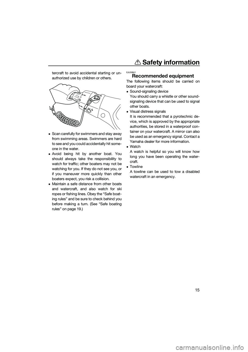 YAMAHA FX SVHO 2014 Owners Manual Safety information
15
tercraft to avoid accidental starting or un-
authorized use by children or others.
Scan carefully for swimmers and stay away
from swimming areas. Swimmers are hard
to see and YAMAHA FX SVHO 2014 Owners Manual Safety information
15
tercraft to avoid accidental starting or un-
authorized use by children or others.
Scan carefully for swimmers and stay away
from swimming areas. Swimmers are hard
to see and