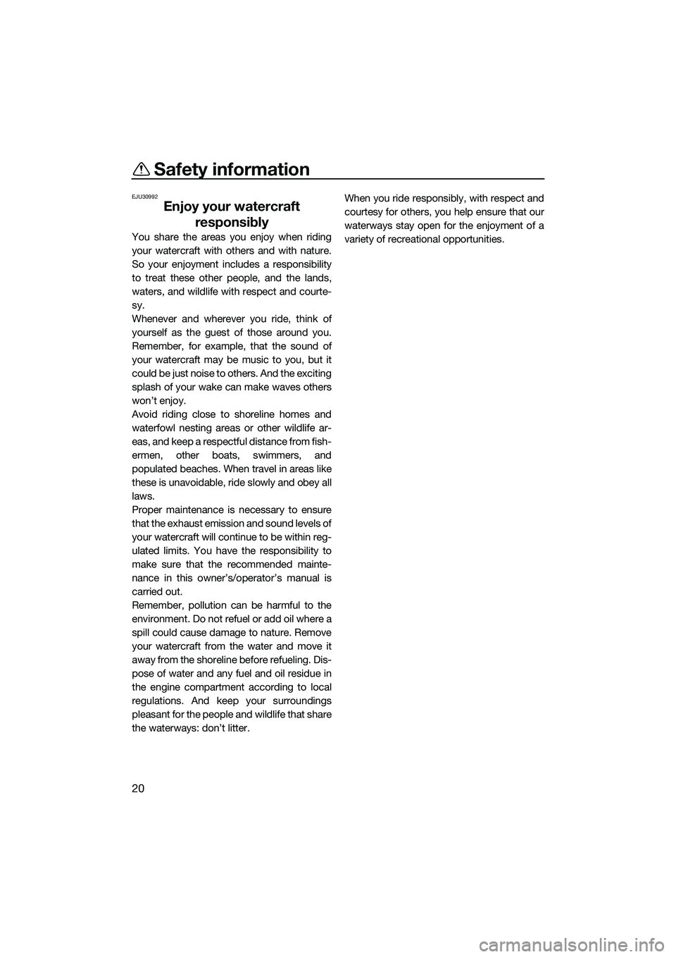 YAMAHA FX SVHO 2014 Owners Manual Safety information
20
EJU30992
Enjoy your watercraft responsibly
You share the areas you enjoy when riding
your watercraft with others and with nature.
So your enjoyment includes a responsibility
to t YAMAHA FX SVHO 2014 Owners Manual Safety information
20
EJU30992
Enjoy your watercraft responsibly
You share the areas you enjoy when riding
your watercraft with others and with nature.
So your enjoyment includes a responsibility
to t