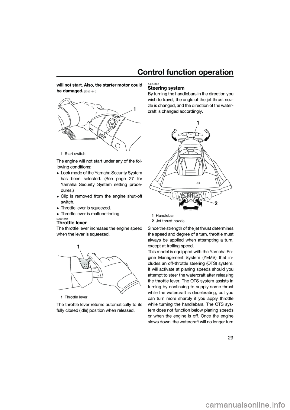 YAMAHA FX SVHO 2014 Owners Guide Control function operation
29
will not start. Also, the starter motor could
be damaged.
 [ECJ01041]
The engine will not start under any of the fol-
lowing conditions:
Lock mode of the Yamaha Securi