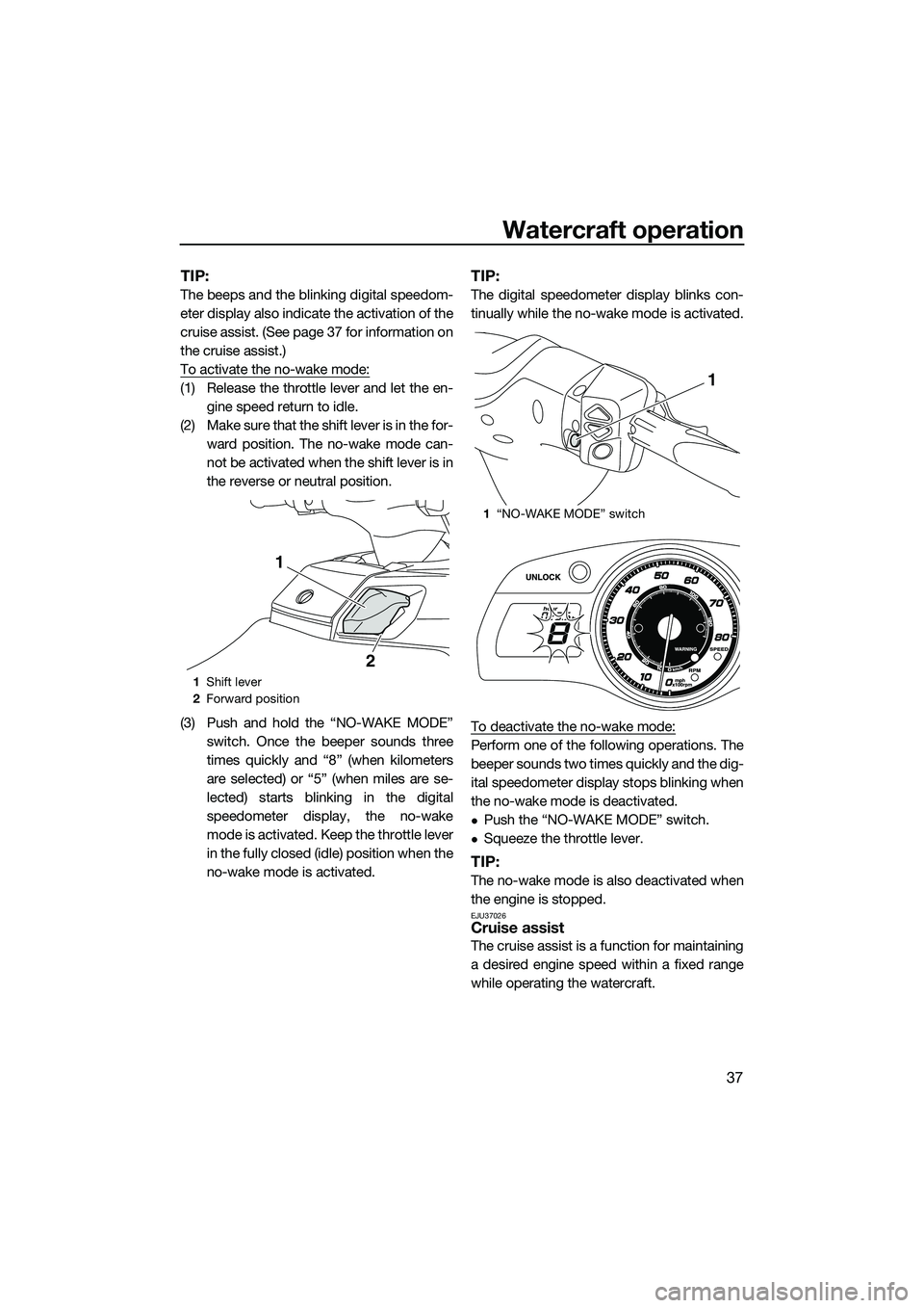 YAMAHA FX SVHO 2014  Owners Manual Watercraft operation
37
TIP:
The beeps and the blinking digital speedom-
eter display also indicate the activation of the
cruise assist. (See page 37 for information on
the cruise assist.)
To activate