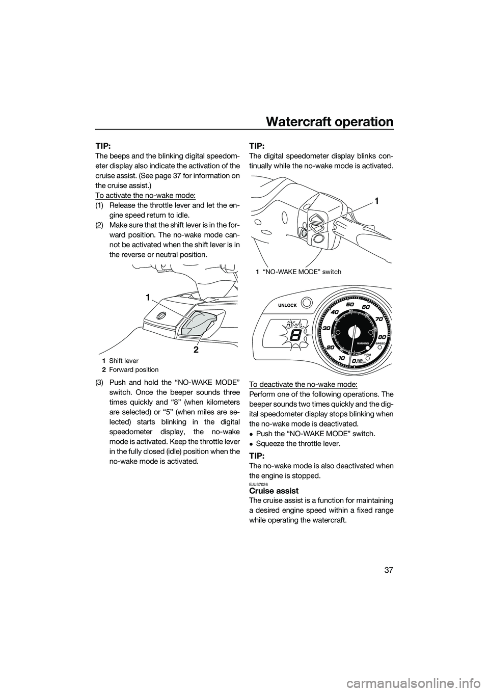 YAMAHA FX SVHO 2014 Service Manual Watercraft operation
37
TIP:
The beeps and the blinking digital speedom-
eter display also indicate the activation of the
cruise assist. (See page 37 for information on
the cruise assist.)
To activate YAMAHA FX SVHO 2014 Service Manual Watercraft operation
37
TIP:
The beeps and the blinking digital speedom-
eter display also indicate the activation of the
cruise assist. (See page 37 for information on
the cruise assist.)
To activate