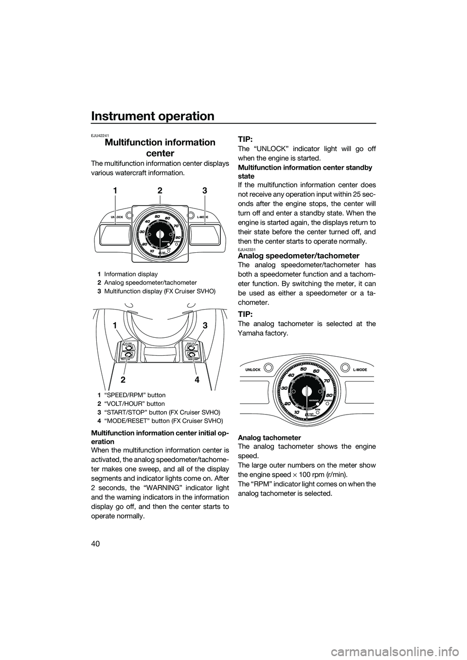YAMAHA FX SVHO 2014 Service Manual Instrument operation
40
EJU42241
Multifunction information center
The multifunction information center displays
various watercraft information.
Multifunction information center initial op-
eration
Whe YAMAHA FX SVHO 2014 Service Manual Instrument operation
40
EJU42241
Multifunction information center
The multifunction information center displays
various watercraft information.
Multifunction information center initial op-
eration
Whe