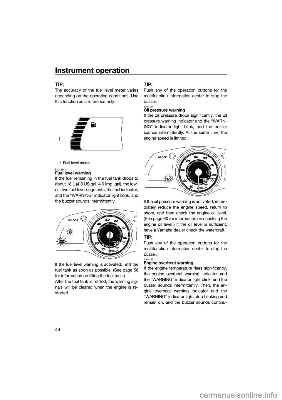 YAMAHA FX SVHO 2014 Service Manual Instrument operation
44
TIP:
The accuracy of the fuel level meter varies
depending on the operating conditions. Use
this function as a reference only.
EJU42341Fuel level warning
If the fuel remaining YAMAHA FX SVHO 2014 Service Manual Instrument operation
44
TIP:
The accuracy of the fuel level meter varies
depending on the operating conditions. Use
this function as a reference only.
EJU42341Fuel level warning
If the fuel remaining