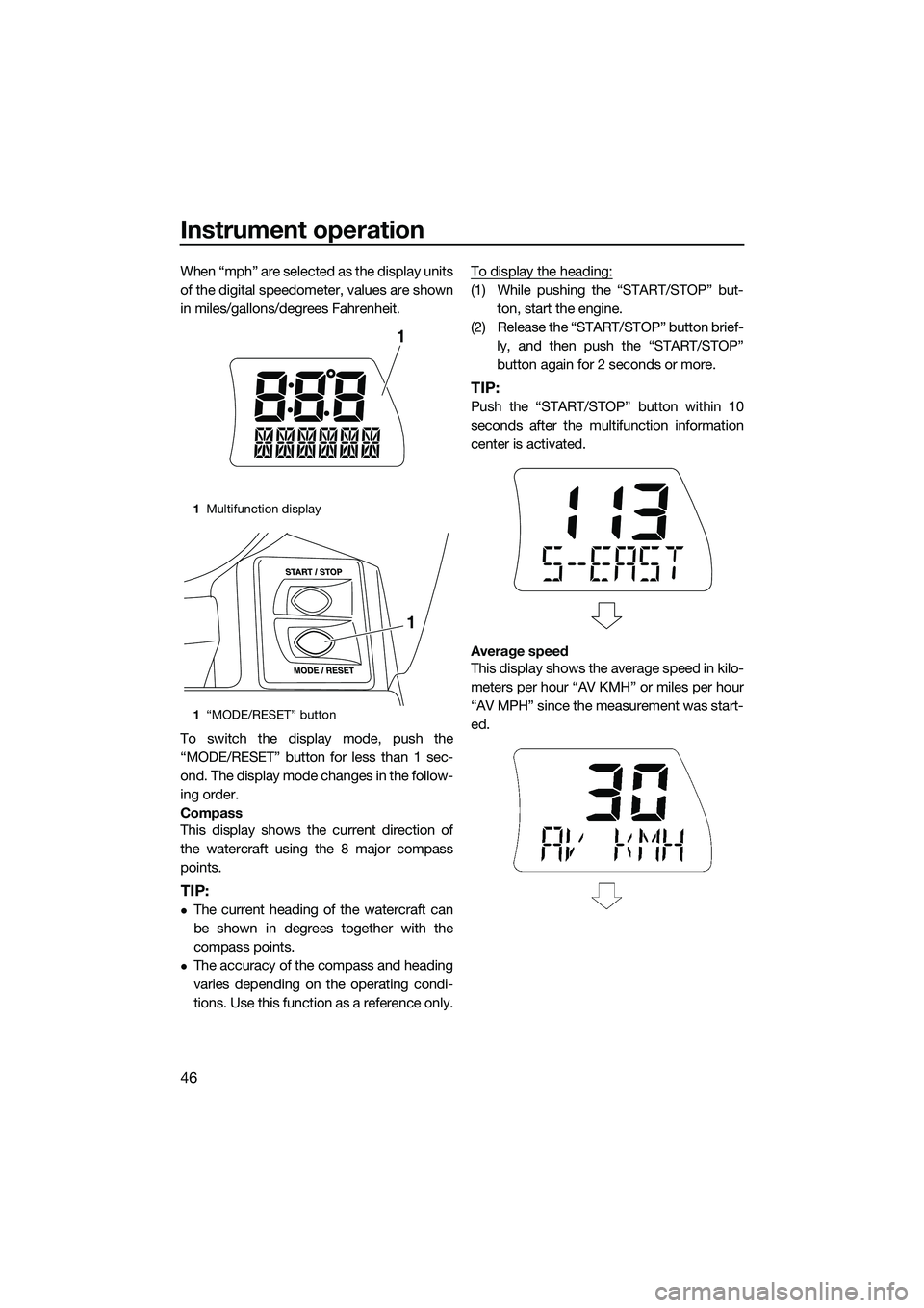 YAMAHA FX SVHO 2014 Workshop Manual Instrument operation
46
When “mph” are selected as the display units
of the digital speedometer, values are shown
in miles/gallons/degrees Fahrenheit.
To switch the display mode, push the
“MODE/ YAMAHA FX SVHO 2014 Workshop Manual Instrument operation
46
When “mph” are selected as the display units
of the digital speedometer, values are shown
in miles/gallons/degrees Fahrenheit.
To switch the display mode, push the
“MODE/