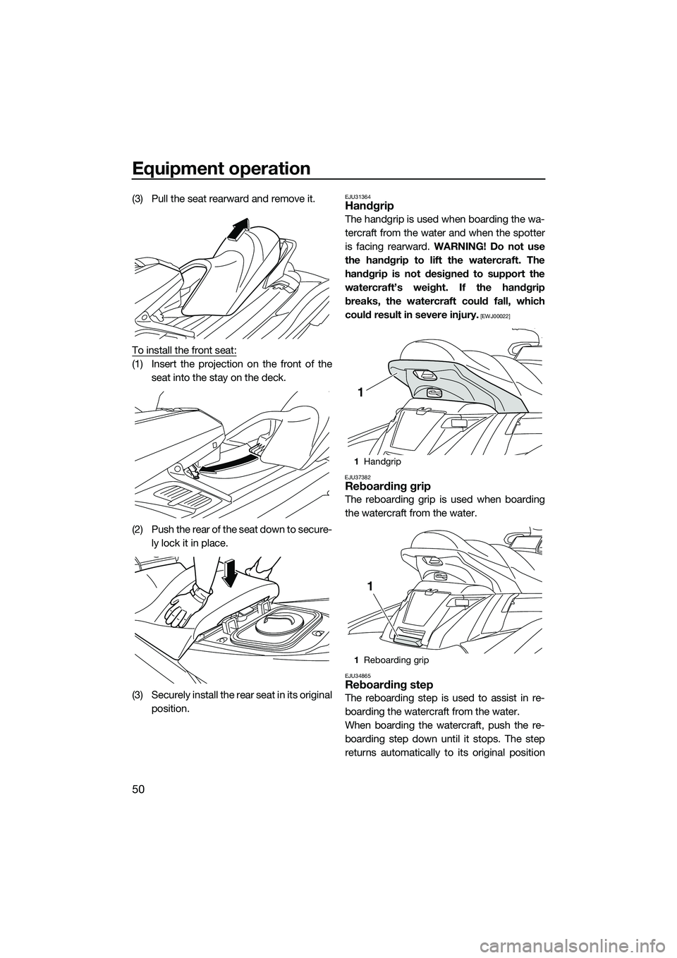 YAMAHA FX SVHO 2014 Workshop Manual Equipment operation
50
(3) Pull the seat rearward and remove it.
To install the front seat:
(1) Insert the projection on the front of theseat into the stay on the deck.
(2) Push the rear of the seat d YAMAHA FX SVHO 2014 Workshop Manual Equipment operation
50
(3) Pull the seat rearward and remove it.
To install the front seat:
(1) Insert the projection on the front of theseat into the stay on the deck.
(2) Push the rear of the seat d