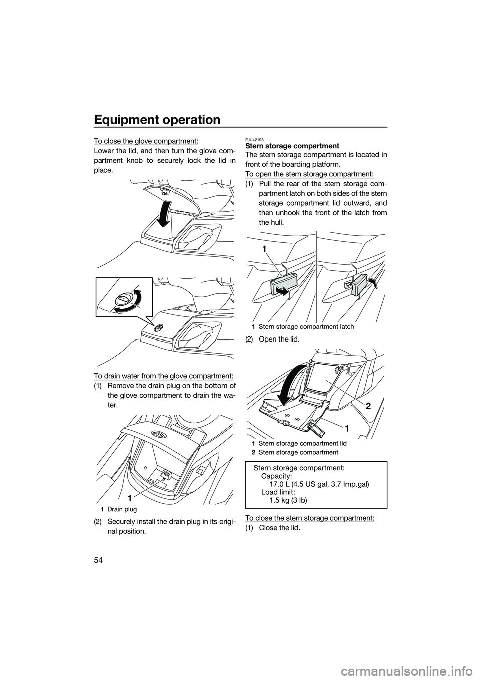 YAMAHA FX SVHO 2014 Workshop Manual Equipment operation
54
To close the glove compartment:
Lower the lid, and then turn the glove com-
partment knob to securely lock the lid in
place.
To drain water from the glove compartment:
(1) Remov YAMAHA FX SVHO 2014 Workshop Manual Equipment operation
54
To close the glove compartment:
Lower the lid, and then turn the glove com-
partment knob to securely lock the lid in
place.
To drain water from the glove compartment:
(1) Remov
