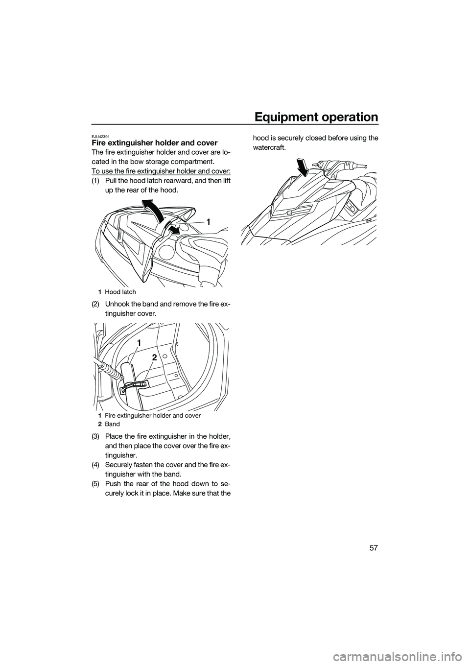 YAMAHA FX SVHO 2014 Repair Manual Equipment operation
57
EJU42391Fire extinguisher holder and cover
The fire extinguisher holder and cover are lo-
cated in the bow storage compartment.
To use the fire extinguisher holder and cover:
(1 YAMAHA FX SVHO 2014 Repair Manual Equipment operation
57
EJU42391Fire extinguisher holder and cover
The fire extinguisher holder and cover are lo-
cated in the bow storage compartment.
To use the fire extinguisher holder and cover:
(1