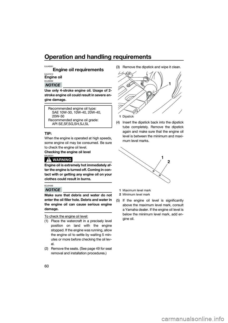 YAMAHA FX SVHO 2014 Repair Manual Operation and handling requirements
60
EJU40291
Engine oil requirementsEJU41512Engine oil
NOTICE
ECJ00282
Use only 4-stroke engine oil. Usage of 2-
stroke engine oil could result in severe en-
gine da YAMAHA FX SVHO 2014 Repair Manual Operation and handling requirements
60
EJU40291
Engine oil requirementsEJU41512Engine oil
NOTICE
ECJ00282
Use only 4-stroke engine oil. Usage of 2-
stroke engine oil could result in severe en-
gine da