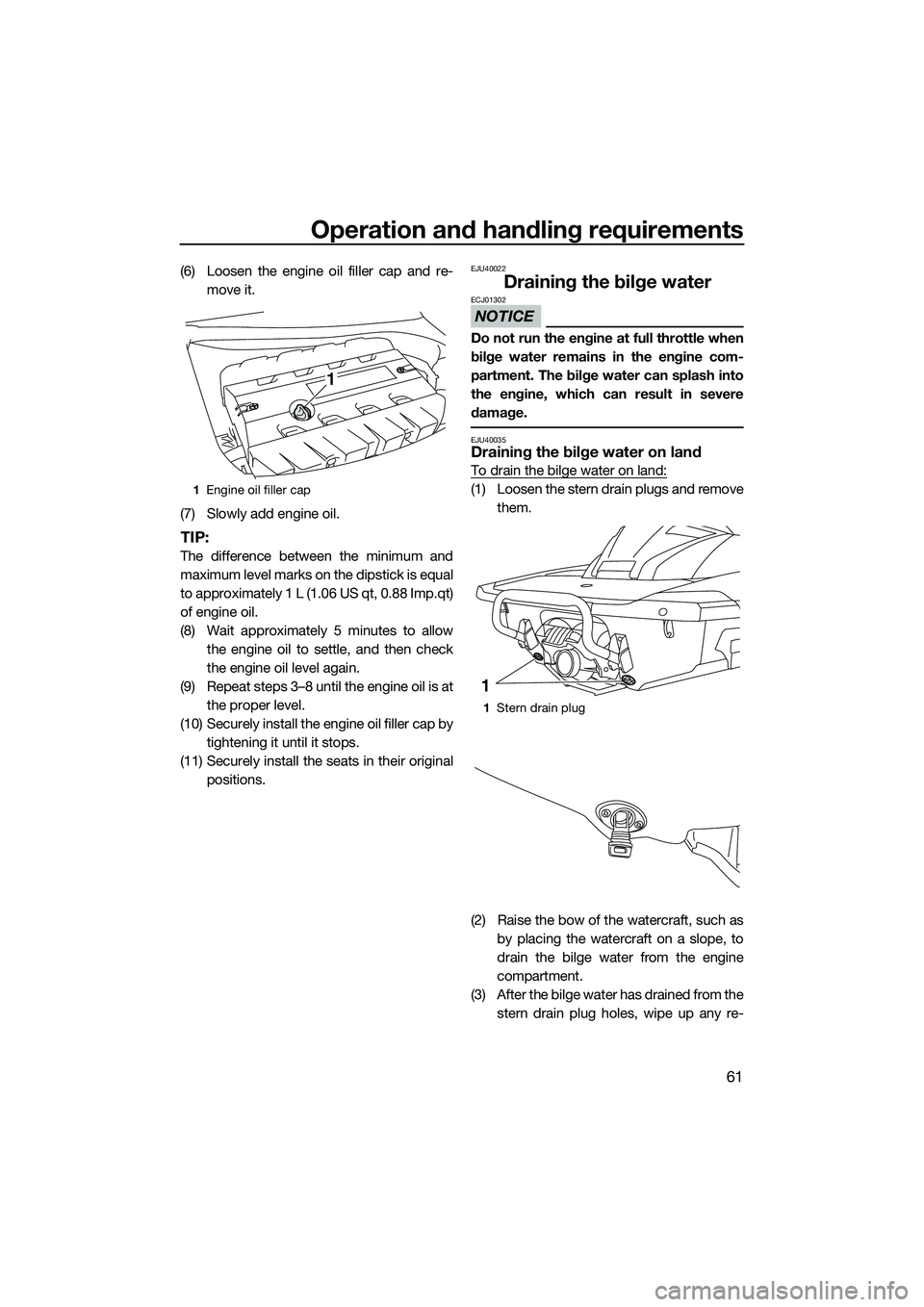 YAMAHA FX SVHO 2014  Owners Manual Operation and handling requirements
61
(6) Loosen the engine oil filler cap and re-move it.
(7) Slowly add engine oil.
TIP:
The difference between the minimum and
maximum level marks on the dipstick i