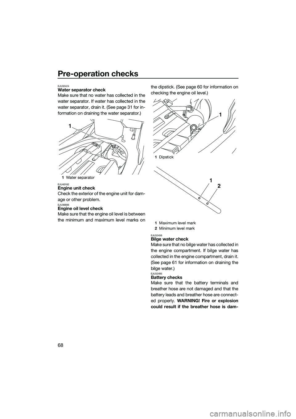 YAMAHA FX SVHO 2014  Owners Manual Pre-operation checks
68
EJU32424Water separator check
Make sure that no water has collected in the
water separator. If water has collected in the
water separator, drain it. (See page 31 for in-
format