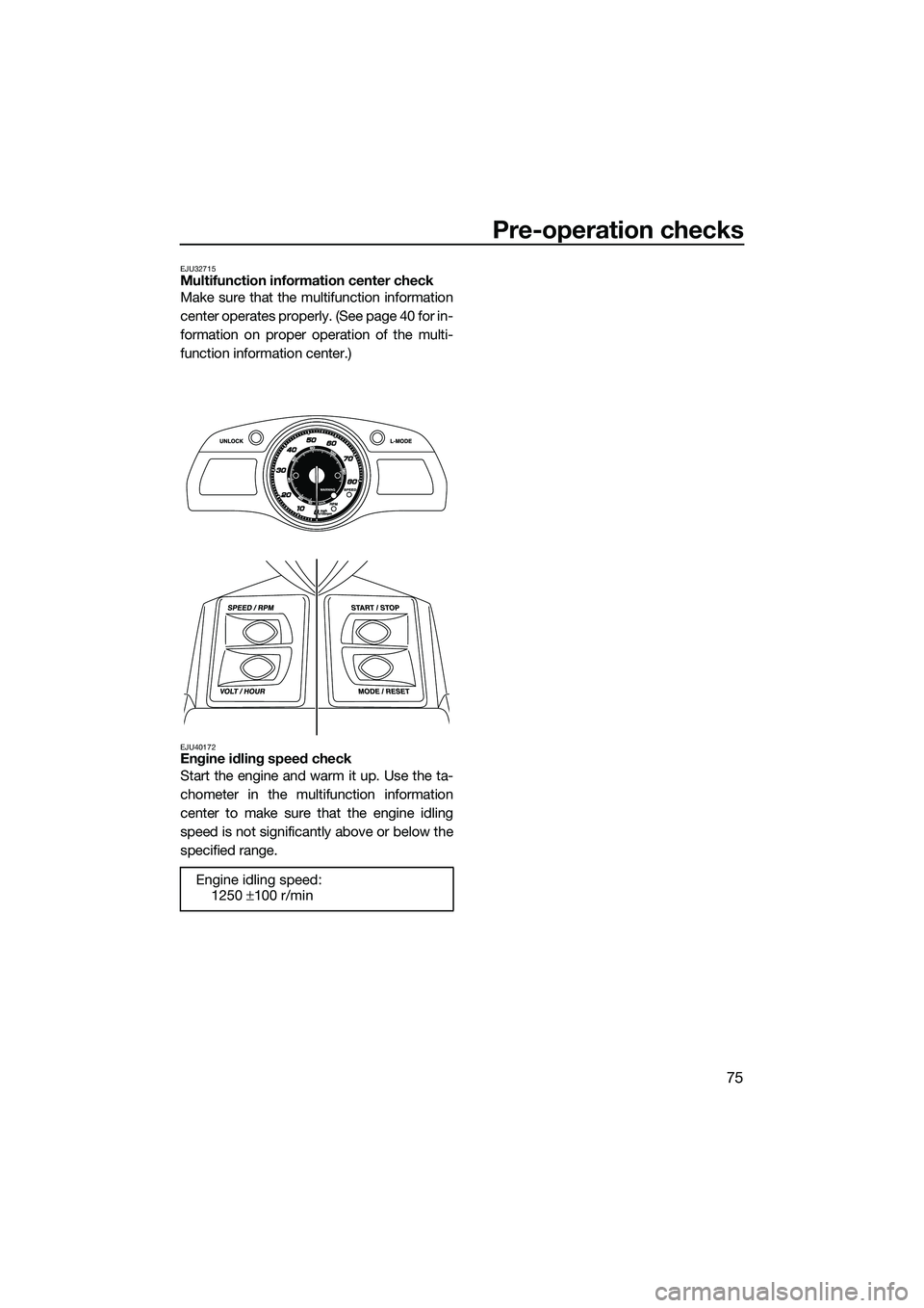 YAMAHA FX SVHO 2014 Manual Online Pre-operation checks
75
EJU32715Multifunction information center check
Make sure that the multifunction information
center operates properly. (See page 40 for in-
formation on proper operation of the YAMAHA FX SVHO 2014 Manual Online Pre-operation checks
75
EJU32715Multifunction information center check
Make sure that the multifunction information
center operates properly. (See page 40 for in-
formation on proper operation of the