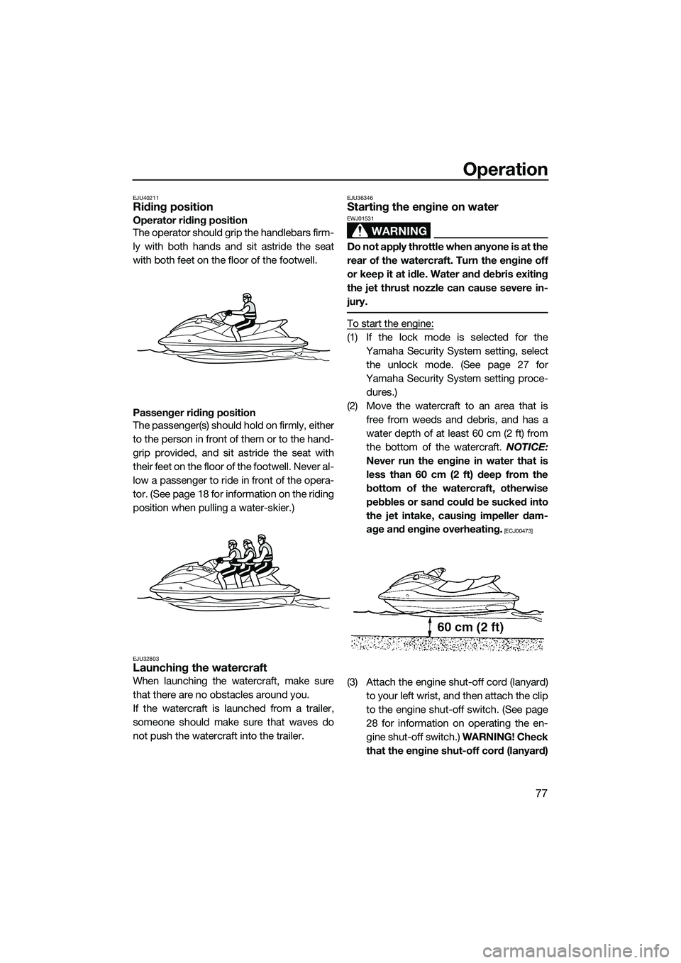 YAMAHA FX SVHO 2014 Manual Online Operation
77
EJU40211Riding position
Operator riding position
The operator should grip the handlebars firm-
ly with both hands and sit astride the seat
with both feet on the floor of the footwell.
Pas YAMAHA FX SVHO 2014 Manual Online Operation
77
EJU40211Riding position
Operator riding position
The operator should grip the handlebars firm-
ly with both hands and sit astride the seat
with both feet on the floor of the footwell.
Pas