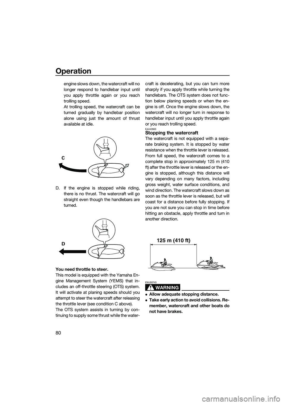 YAMAHA FX SVHO 2014 Manual Online Operation
80
engine slows down, the watercraft will no
longer respond to handlebar input until
you apply throttle again or you reach
trolling speed.
At trolling speed, the watercraft can be
turned gra YAMAHA FX SVHO 2014 Manual Online Operation
80
engine slows down, the watercraft will no
longer respond to handlebar input until
you apply throttle again or you reach
trolling speed.
At trolling speed, the watercraft can be
turned gra