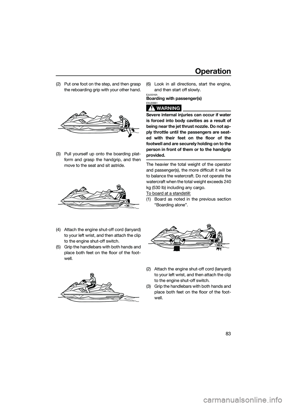 YAMAHA FX SVHO 2014 Manual Online Operation
83
(2) Put one foot on the step, and then graspthe reboarding grip with your other hand.
(3) Pull yourself up onto the boarding plat- form and grasp the handgrip, and then
move to the seat a YAMAHA FX SVHO 2014 Manual Online Operation
83
(2) Put one foot on the step, and then graspthe reboarding grip with your other hand.
(3) Pull yourself up onto the boarding plat- form and grasp the handgrip, and then
move to the seat a