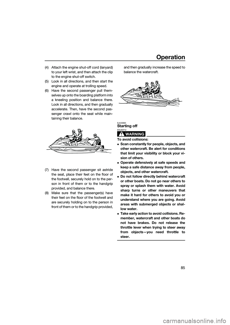 YAMAHA FX SVHO 2014 Owners Manual Operation
85
(4) Attach the engine shut-off cord (lanyard)to your left wrist, and then attach the clip
to the engine shut-off switch.
(5) Look in all directions, and then start the engine and operate YAMAHA FX SVHO 2014 Owners Manual Operation
85
(4) Attach the engine shut-off cord (lanyard)to your left wrist, and then attach the clip
to the engine shut-off switch.
(5) Look in all directions, and then start the engine and operate