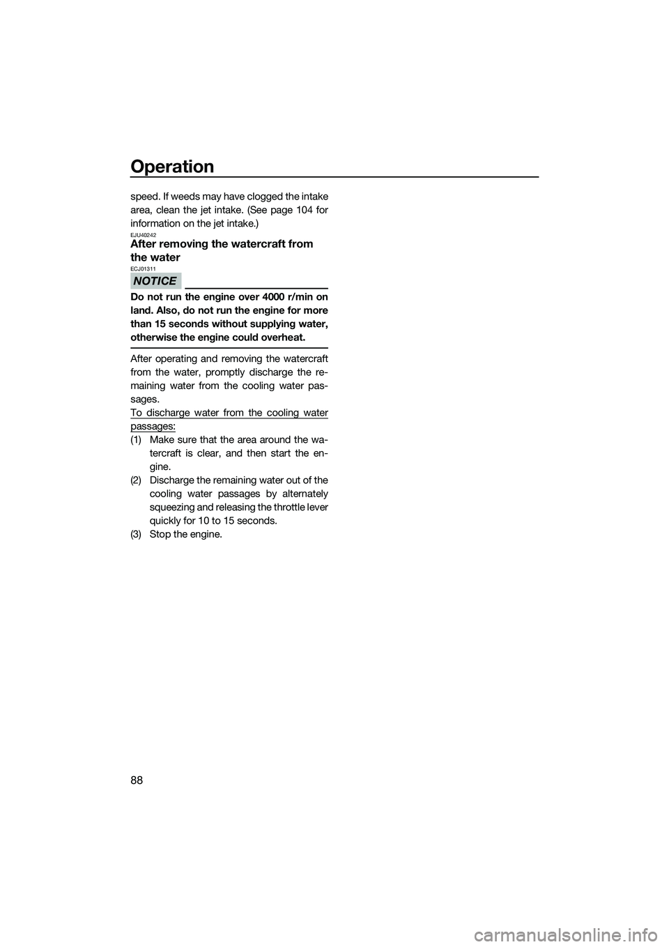 YAMAHA FX SVHO 2014 Owners Manual Operation
88
speed. If weeds may have clogged the intake
area, clean the jet intake. (See page 104 for
information on the jet intake.)
EJU40242After removing the watercraft from
the water
NOTICE
ECJ0 YAMAHA FX SVHO 2014 Owners Manual Operation
88
speed. If weeds may have clogged the intake
area, clean the jet intake. (See page 104 for
information on the jet intake.)
EJU40242After removing the watercraft from
the water
NOTICE
ECJ0