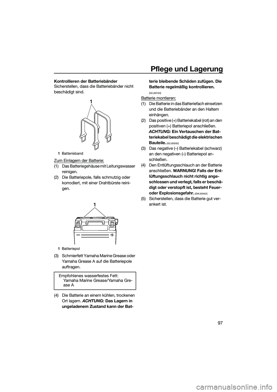 YAMAHA FX SVHO 2014 Betriebsanleitungen (in German) Pflege und Lagerung
97
Kontrollieren der Batteriebänder
Sicherstellen, dass die Batteriebänder nicht
beschädigt sind.
Zum Einlagern der Batterie:
(1) Das Batteriegehäuse mit Leitungswasser reinig YAMAHA FX SVHO 2014 Betriebsanleitungen (in German) Pflege und Lagerung
97
Kontrollieren der Batteriebänder
Sicherstellen, dass die Batteriebänder nicht
beschädigt sind.
Zum Einlagern der Batterie:
(1) Das Batteriegehäuse mit Leitungswasser reinig