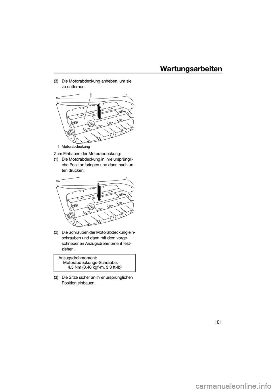 YAMAHA FX SVHO 2014 Betriebsanleitungen (in German) Wartungsarbeiten
101
(3) Die Motorabdeckung anheben, um sie zu entfernen.
Zum Einbauen der Motorabdeckung:
(1) Die Motorabdeckung in ihre ursprüngli- che Position bringen und dann nach un-
ten drück YAMAHA FX SVHO 2014 Betriebsanleitungen (in German) Wartungsarbeiten
101
(3) Die Motorabdeckung anheben, um sie zu entfernen.
Zum Einbauen der Motorabdeckung:
(1) Die Motorabdeckung in ihre ursprüngli- che Position bringen und dann nach un-
ten drück