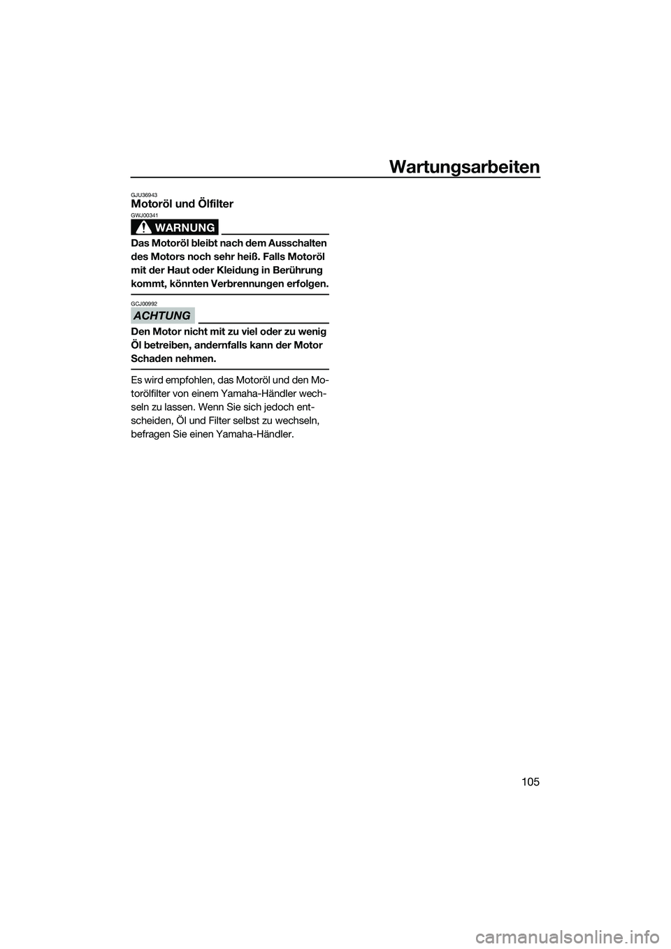 YAMAHA FX SVHO 2014 Betriebsanleitungen (in German) Wartungsarbeiten
105
GJU36943Motoröl und Ölfilter
WARNUNG
GWJ00341
Das Motoröl bleibt nach dem Ausschalten
des Motors noch sehr heiß. Falls Motoröl
mit der Haut oder Kleidung in Berührung
kom YAMAHA FX SVHO 2014 Betriebsanleitungen (in German) Wartungsarbeiten
105
GJU36943Motoröl und Ölfilter
WARNUNG
GWJ00341
Das Motoröl bleibt nach dem Ausschalten
des Motors noch sehr heiß. Falls Motoröl
mit der Haut oder Kleidung in Berührung
kom