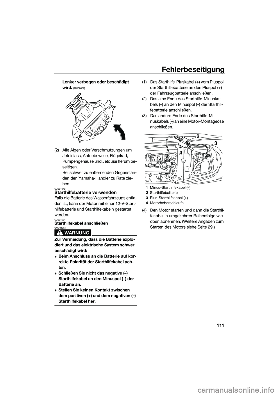 YAMAHA FX SVHO 2014  Betriebsanleitungen (in German) Fehlerbeseitigung
111
Lenker verbogen oder beschädigt 
wird.
 [GCJ00662]
(2) Alle Algen oder Verschmutzungen um Jeteinlass, Antriebswelle, Flügelrad, 
Pumpengehäuse und Jetdüse herum be-
seitigen.