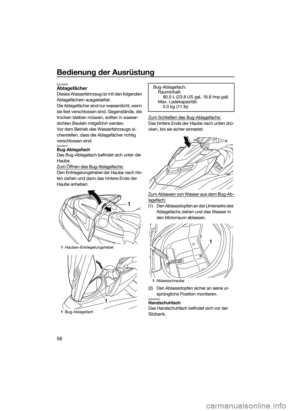 YAMAHA FX SVHO 2014 Betriebsanleitungen (in German) Bedienung der Ausrüstung
56
GJU42291Ablagefächer
Dieses Wasserfahrzeug ist mit den folgenden
Ablagefächern ausgestattet.
Die Ablagefächer sind nur wasserdicht, wenn
sie fest verschlossen sind. G YAMAHA FX SVHO 2014 Betriebsanleitungen (in German) Bedienung der Ausrüstung
56
GJU42291Ablagefächer
Dieses Wasserfahrzeug ist mit den folgenden
Ablagefächern ausgestattet.
Die Ablagefächer sind nur wasserdicht, wenn
sie fest verschlossen sind. G